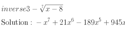 The inverse of 3-\sqrt[7]{x-8} is -x^7+21x^6-189x^5+945x^4-2835x^3+5103x^2-5103x+2195